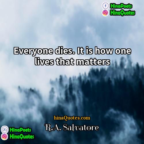 RA Salvatore Quotes | Everyone dies. It is how one lives